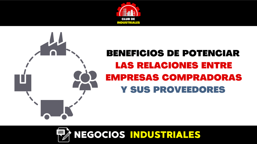 Beneficios de Potenciar la Relación Entre Empresas Compradoras y Empresas Proveedoras